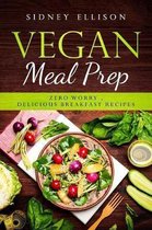 Vegan Meal Prep: Zero Worry, Delicious Breakfast Recipes