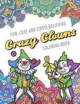 Fun Cute And Stress Relieving Crazy Clowns Coloring Book: Find Relaxation And Mindfulness with Stress Relieving Color Pages Made of Beautiful Black Wh