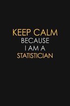 Keep Calm Because I Am A Statistician: Motivational: 6X9 unlined 129 pages Notebook writing journal