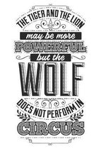 The Tiger And The Lion May Be More Powerful But The Wolf Does Not Perform In Circus: Blank Lined Journal - 6 x 9 In, 120 Pages