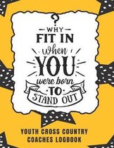 Why Fit In When You Were Born To Stand Out Youth Cross Country Coaches Logbook: A Coaches Notebook with UNDATED Academic Yr Monthly Calendars, Goals,