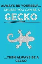 Always Be YourSelf Unless You Can Be A Gecko Then Always Be A Gecko: Cute Gecko Lovers Journal / Notebook / Diary / Birthday Gift (6x9 - 110 Blank Lin