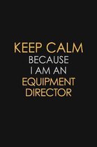 Keep Calm Because I am An Equipment Director: Motivational Career quote blank lined Notebook Journal 6x9 matte finish