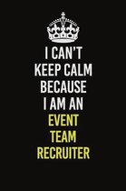 I Can�t Keep Calm Because I Am An Event Team Recruiter: Career journal, notebook and writing journal for encouraging men, women and kids. A fra