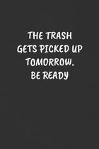 The Trash Gets Picked Up Tomorrow. Be Ready: Sarcastic Black Blank Lined Journal - Funny Gift Notebook