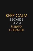 Keep Calm Because I Am A Subway Operator: Motivational: 6X9 unlined 129 pages Notebook writing journal