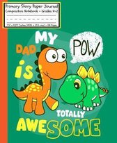 Dinosaurs My DAD is Totally POW Awesome Primary Story Paper Journal: Cool Dinosaur Book ROAR/Dotted Midline & Picture Space/Grades K-2/Draw & Write Ex