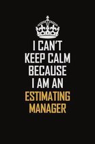 I Can't Keep Calm Because I Am An Estimating Manager: Motivational Career Pride Quote 6x9 Blank Lined Job Inspirational Notebook Journal