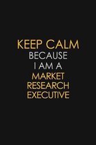 Keep Calm Because I Am A Market Research Executive: Motivational: 6X9 unlined 129 pages Notebook writing journal