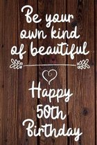 Be your own kind of beautiful Happy 50th Birthday