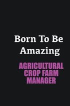 Born to me Amazing Agricultural Crop Farm Manager: Writing careers journals and notebook. A way towards enhancement