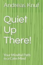 Quiet Up There!: Your Mindful Path to a Calm Mind