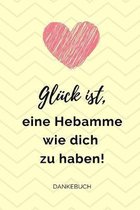 Gl�ck Ist, Eine Hebamme Wie Dich Zu Haben! Dankebuch: A4 Notizbuch BLANKO liebevolles Geschenk f�r deine Hebamme Geburtshelferin oder Entbindungshelfe