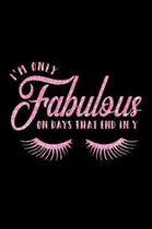 I'm Only Fabulous On Days That End In Y: Funny Feisty Sassy Saying Notebook Journal & Diary Present and Best Friend's Gifts: Great For Writing, Sketch