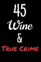 45 Wine and True Crime: 45th Birthday Journal for Woman Turning 45 Gift Happy 45th Birthday Present Blank Lined Notebook 6x9