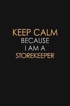 Keep Calm Because I Am A Storekeeper: Motivational: 6X9 unlined 129 pages Notebook writing journal