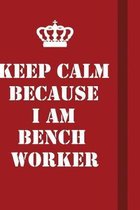 Keep Calm Because I Am Bench Worker: Writing careers journals and notebook. A way towards enhancement