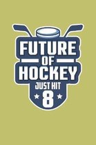Future Of Hockey Just Hit 8: With a matte, full-color soft cover, this lined journal is the ideal size 6x9 inch, 54 pages cream colored pages . It