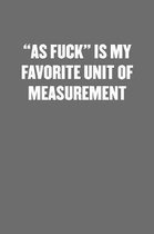 as Fuck Is My Favorite Unit of Measurement