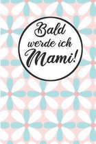 Bald werde ich Mami!: Schwangerschaftstagebuch - Schwangerschaftskalender, Wochen, Monats & Jahreskalender für die Schwangerschaft