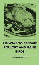 250 Ways To Prepare Poultry And Game Birds