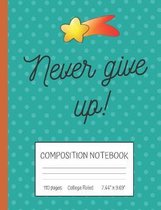 Never Give Up Composition Notebook