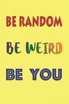 Be Random Be Weird Be You: Blank Lined Notebook Journal