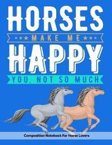 Horses Make Me Happy You, Not So Much: Composition Notebook For Horse Lovers