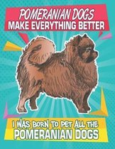 Pomeranian Dogs Make Everything Better I Was Born To Pet All The Pomeranian Dogs: Composition Notebook for Dog and Puppy Lovers