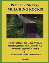 Profitable Swanky MULCHING ROCKS!: (30 Advantages for Using Swanky Mulching Rocks in a Luscious All-Mineral Organic Garden!)
