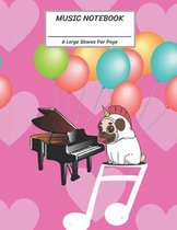 Music Notebook 6 Large Staves Per Page: Unicorn Pug Dog Play Piano Pink Heart and Red Green Blue Yellow Balloon/Blank Music Sheet Notebook, Staff Pape