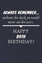 Always Remember Without The Dark We Would Never See The Stars Happy 84th Birthday: 84th Birthday Gift / Journal / Notebook / Diary / Unique Greeting C