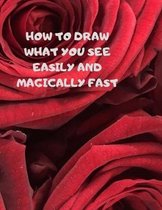 How to Draw What You See Easily and Magically Fast: This 8.5 x 11 inch 114 page Sketch Book includes a brief 4 page Instruction Section about learning