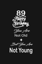 89 Happy birthday you are not old but you are not young: funny and cute blank lined journal Notebook, Diary, planner Happy 89th eightyth-nineth Birthd
