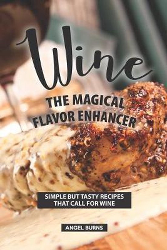 Wine the Magical Flavor Enhancer Simple but Tasty Recipes that Call