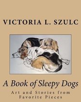 A Book of Sleepy Dogs: Art and Stories from Favorite Pieces