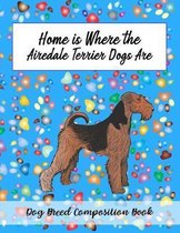 Home Is Where The Airedale Terrier Dogs Are: Dog Breed Composition Book