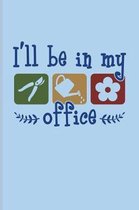 I'll Be In My Office: Gardener Saying Journal - Notebook - Workbook For Floriculture, Horticulture, Landscaping, Zen Garden & Organic Botany