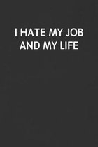 I Hate My Job and My Life: Funny Blank Lined Journal - Sarcastic Gift Black Notebook