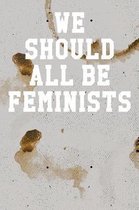 We Should All Be Feminists: College Ruled Notebook 6''x9'' 120 Pages