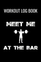 Workout Log Book Meet Me At The Bar: Progress Logbook Journal For Gym Fitness Weight Training Exercises
