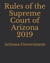 Rules of the Supreme Court of Arizona 2019
