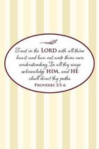 Trust in the Lord with all thine heart; and lean not unto thine own understanding. In all thy ways acknowledge him, and he shall direct thy paths.--Pr