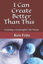 I Can Create Better Than This: Creating a meaningful Life Vision