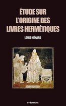 Etude sur l'origine des livres Hermetiques