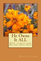He Owns It ALL: How to Live and Become Debt Free