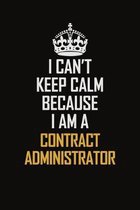 I Can't Keep Calm Because I Am A Contract Administrator: Motivational Career Pride Quote 6x9 Blank Lined Job Inspirational Notebook Journal