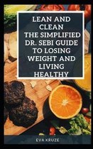 Lean and Clean: The Simplified Dr. Sebi Guide To Losing Weight and Living Healthy: ...The Complete Dr. Sebi Nutritional Guide