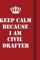 Keep Calm Because I Am Civil drafter: Writing careers journals and notebook. A way towards enhancement