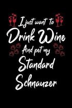 I Just Wanna Drink Wine And Pet My Standard Schnauzer